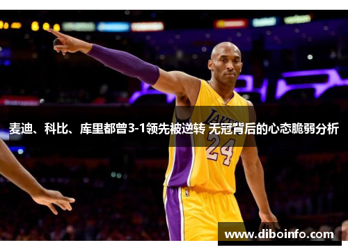麦迪、科比、库里都曾3-1领先被逆转 无冠背后的心态脆弱分析